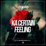 download:-ojeyo-ft-bigg-stance-–-ka-certain-feeling-(prod-by-pretty-bwoy-beats)