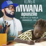download:-king-k-–-mwana-apunzile-(prod-by-uyo)
