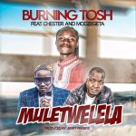 download:-burning-tosh-feat-mozegeta-x-chester-–-muletwelela